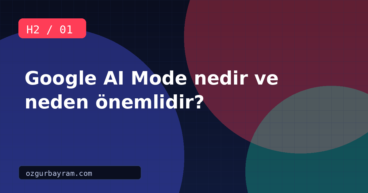 Google AI Mode nedir ve neden önemlidir?