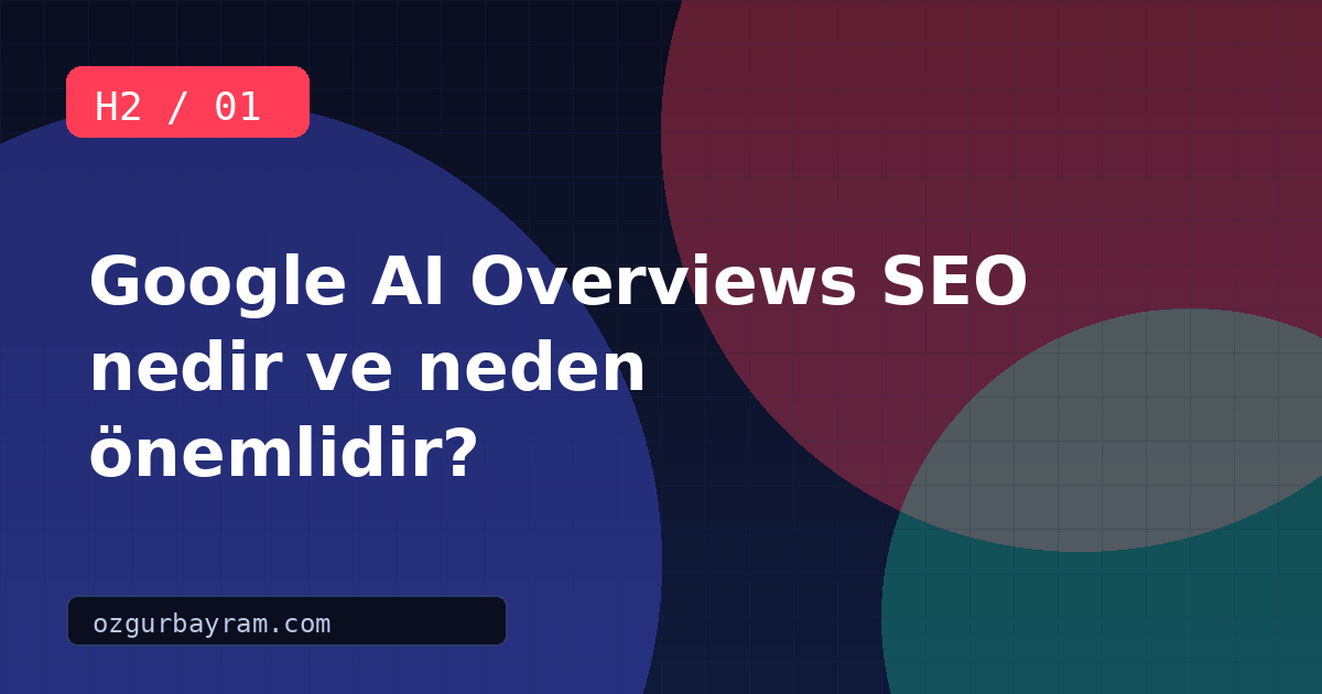 Google AI Overviews SEO nedir ve neden önemlidir?
