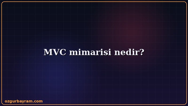MVC mimarisi nedir konusunu özetleyen açıklayıcı görsel