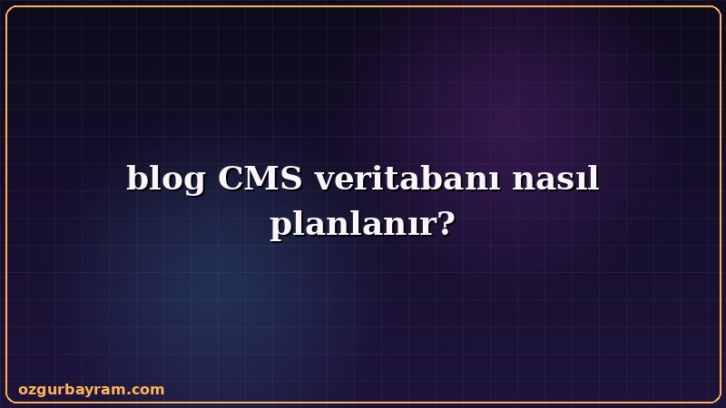 blog CMS veritabanı nasıl planlanır adımlarını sırasıyla gösteren görsel