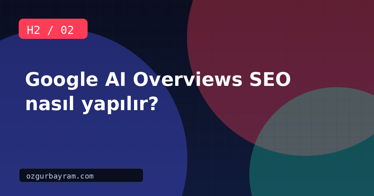 Google AI Overviews SEO nasıl yapılır?
