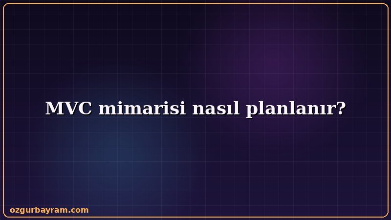 MVC mimarisi nasıl planlanır adımlarını sırasıyla gösteren görsel