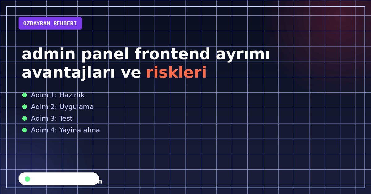 admin panel frontend ayrımı avantajları ve riskleri aşamasında dikkat edilmesi gereken noktaları gösteren görsel