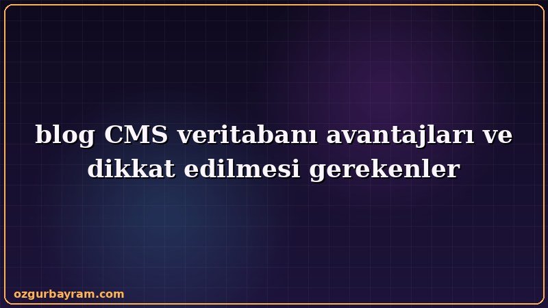 blog CMS veritabanı avantajları ve dikkat edilmesi gerekenler aşamasında dikkat edilmesi gereken noktaları gösteren görsel