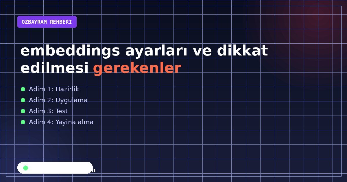 embeddings ayarları ve dikkat edilmesi gerekenler