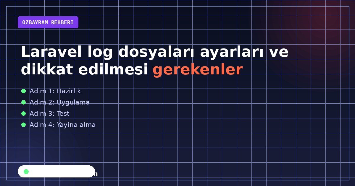 Laravel log dosyaları ayarları ve dikkat edilmesi gerekenler