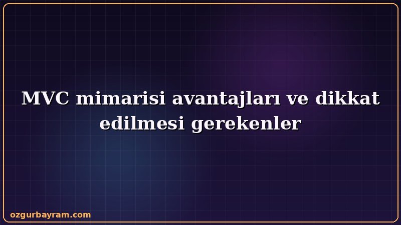 MVC mimarisi avantajları ve dikkat edilmesi gerekenler aşamasında dikkat edilmesi gereken noktaları gösteren görsel