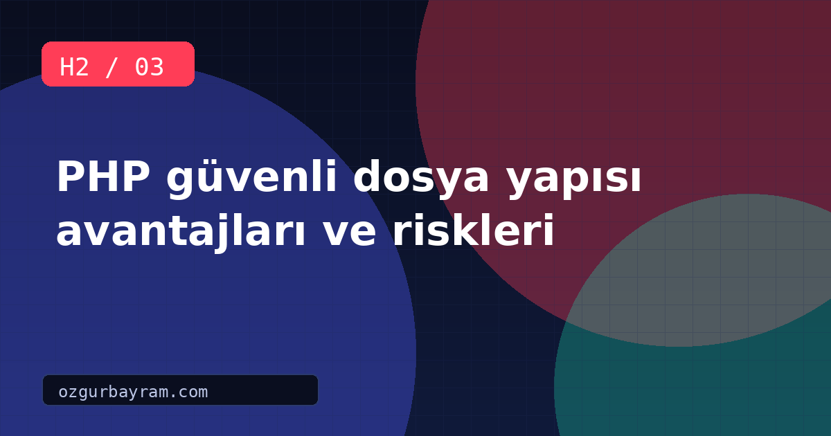 PHP güvenli dosya yapısı avantajları ve riskleri