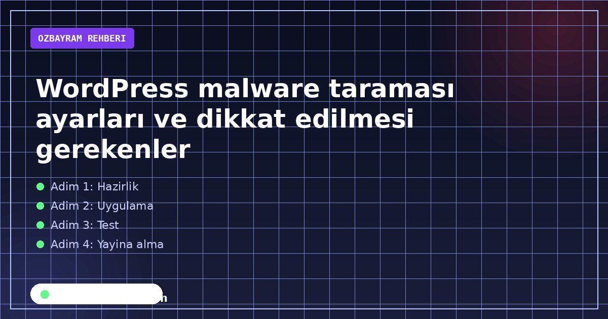 WordPress malware taraması ayarları ve dikkat edilmesi gerekenler aşamasında dikkat edilmesi gereken noktaları gösteren görsel