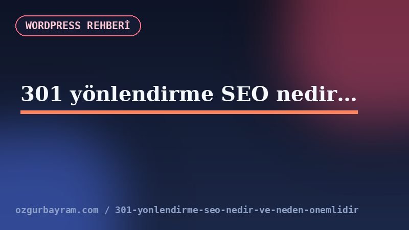 301 yönlendirme SEO nedir ve neden önemlidir?