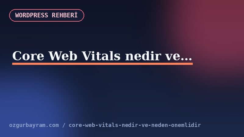 Core Web Vitals nedir ve neden önemlidir?