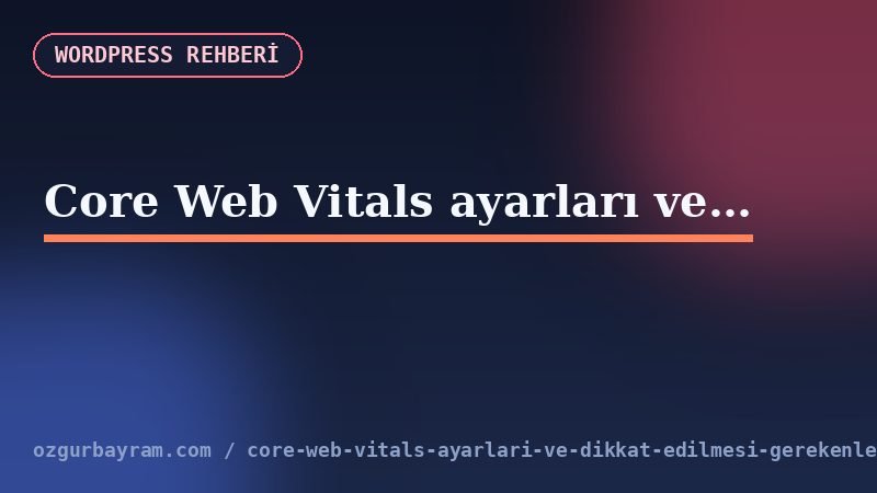 Core Web Vitals ayarları ve dikkat edilmesi gerekenler