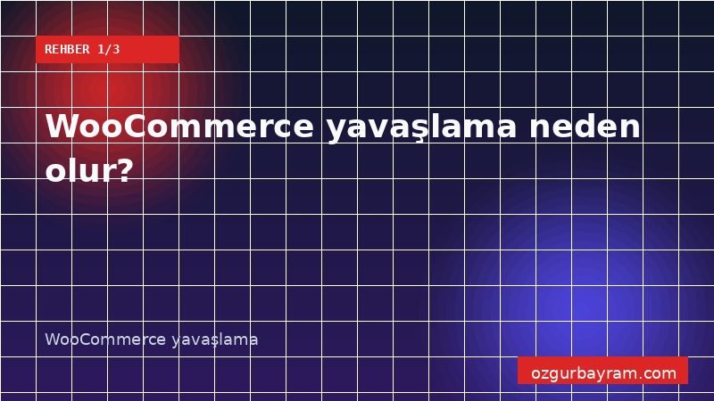 WooCommerce mağazasında sunucu, veritabanı ve ön yüz kaynaklı yavaşlık katmanları