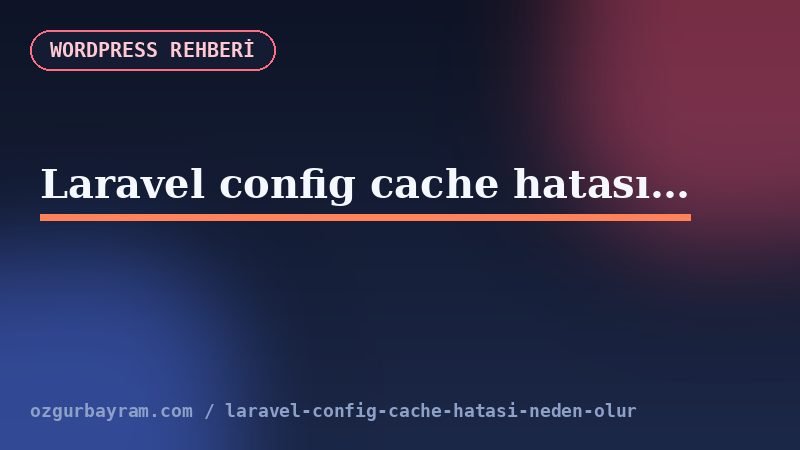 Laravel yapılandırma dosyaları ile config cache arasındaki veri akışı