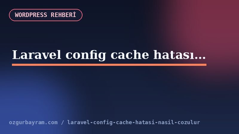 Laravel config cache sorununu teşhis etmek için terminal komut sırası