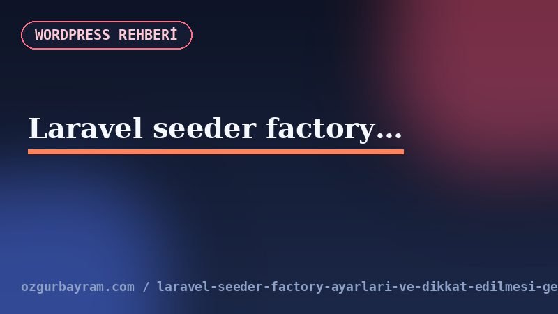 Laravel Seeder production güvenliği ve çalışma sırası