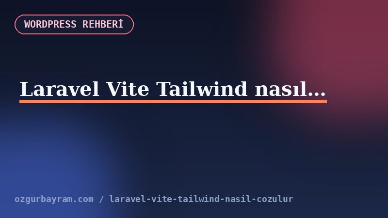 Tailwind CSS kaynak taraması ile Blade sınıflarının build dosyasına eklenmesi