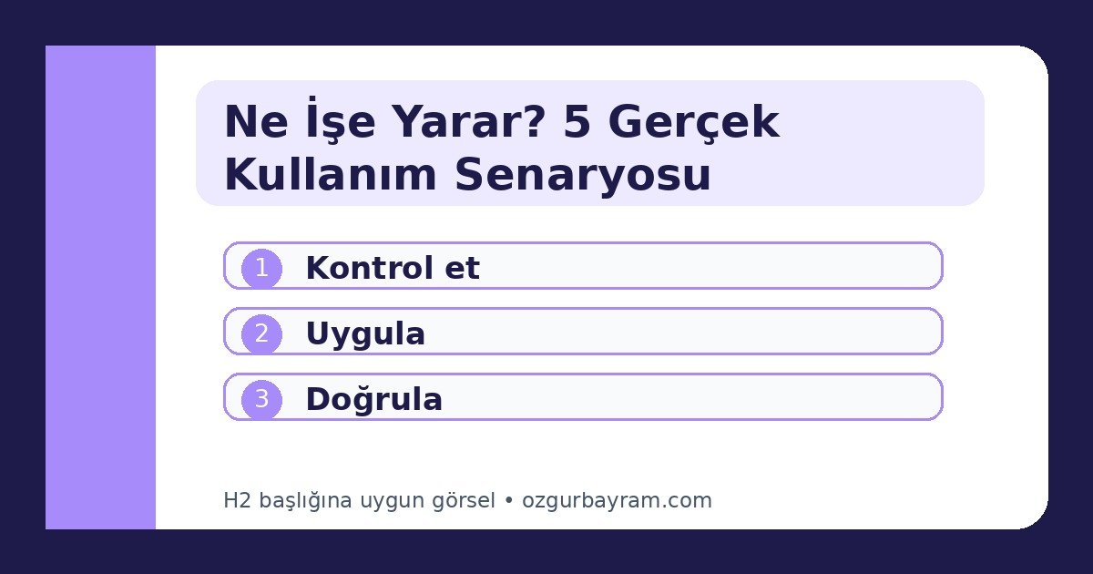 Ne İşe Yarar? 5 Gerçek Kullanım Senaryosu