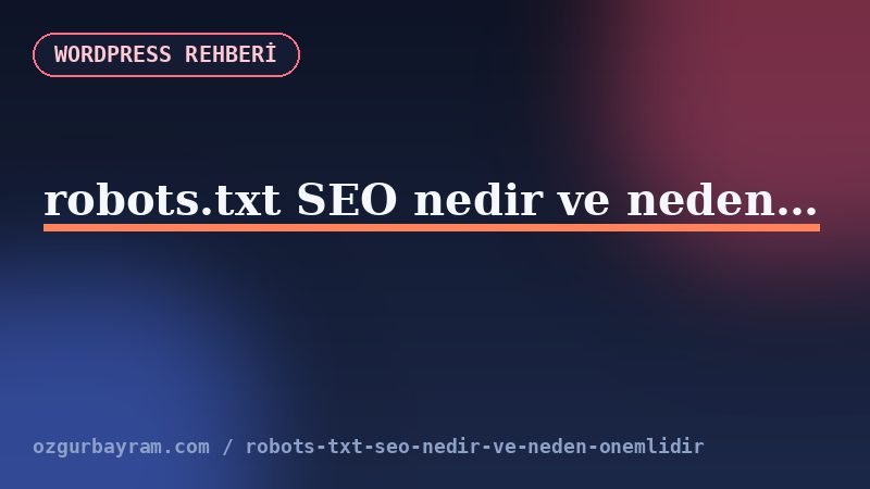 robots.txt SEO nedir ve neden önemlidir?