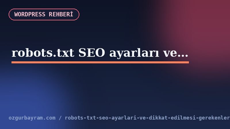 robots.txt SEO ayarları ve dikkat edilmesi gerekenler