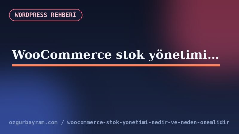 WooCommerce ürün, varyasyon ve dış depo sistemi arasında tek stok kaynağı akışı