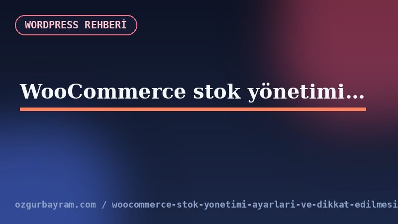 WooCommerce yanlış stok miktarı için ürün, sipariş, önbellek ve entegrasyon kontrol akışı