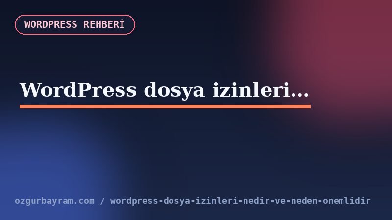 WordPress dosya izinleri nedir ve neden önemlidir?