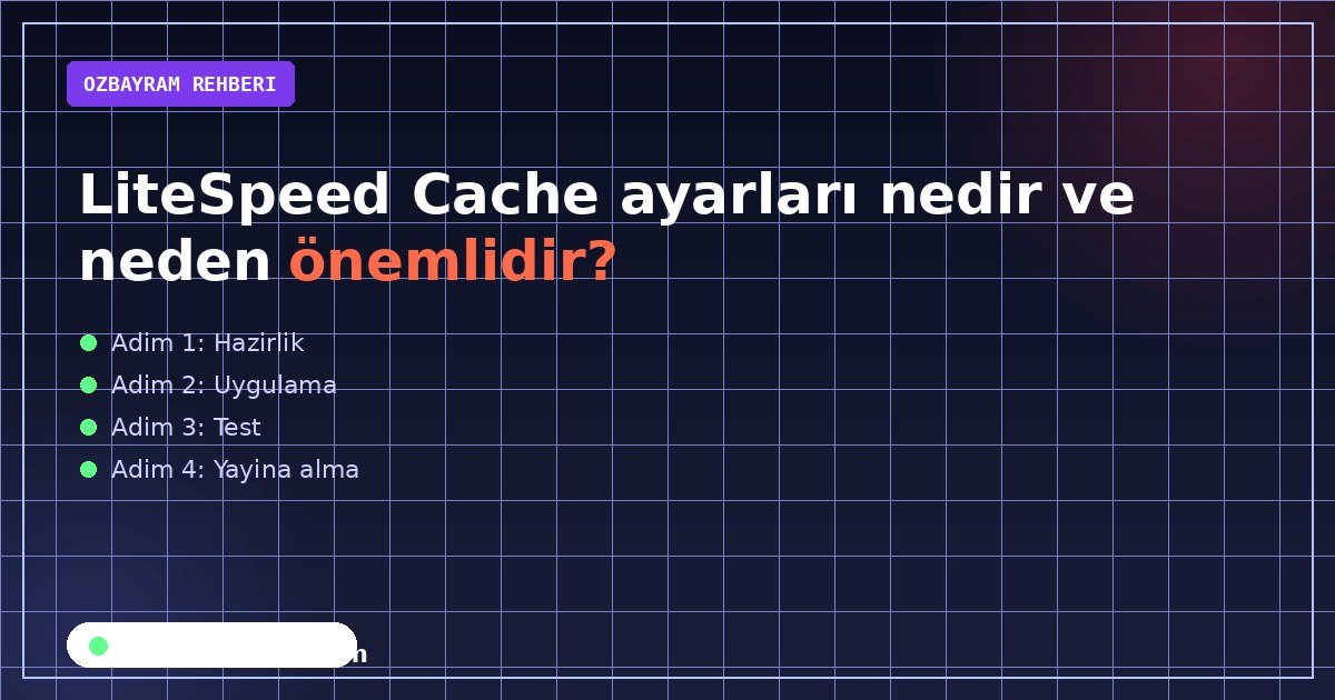 LiteSpeed Cache ayarları nedir ve neden önemlidir?