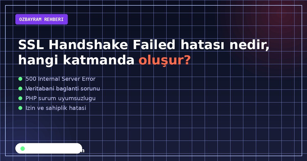 SSL Handshake Failed hatası nedir, hangi katmanda oluşur?
