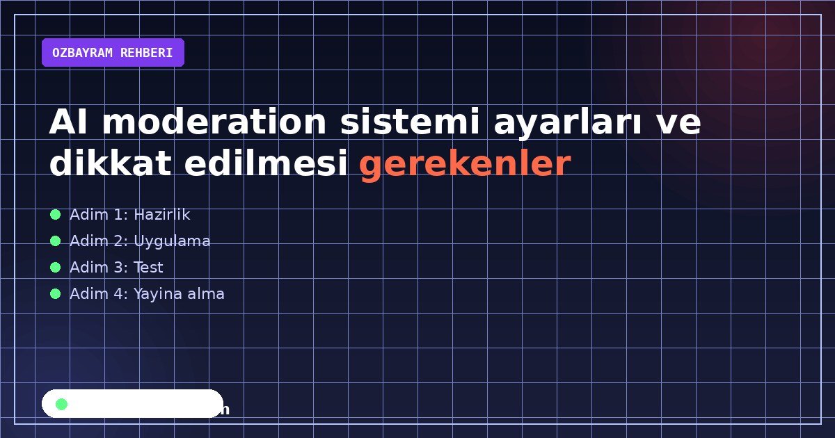 AI moderation sistemi ayarları ve dikkat edilmesi gerekenler