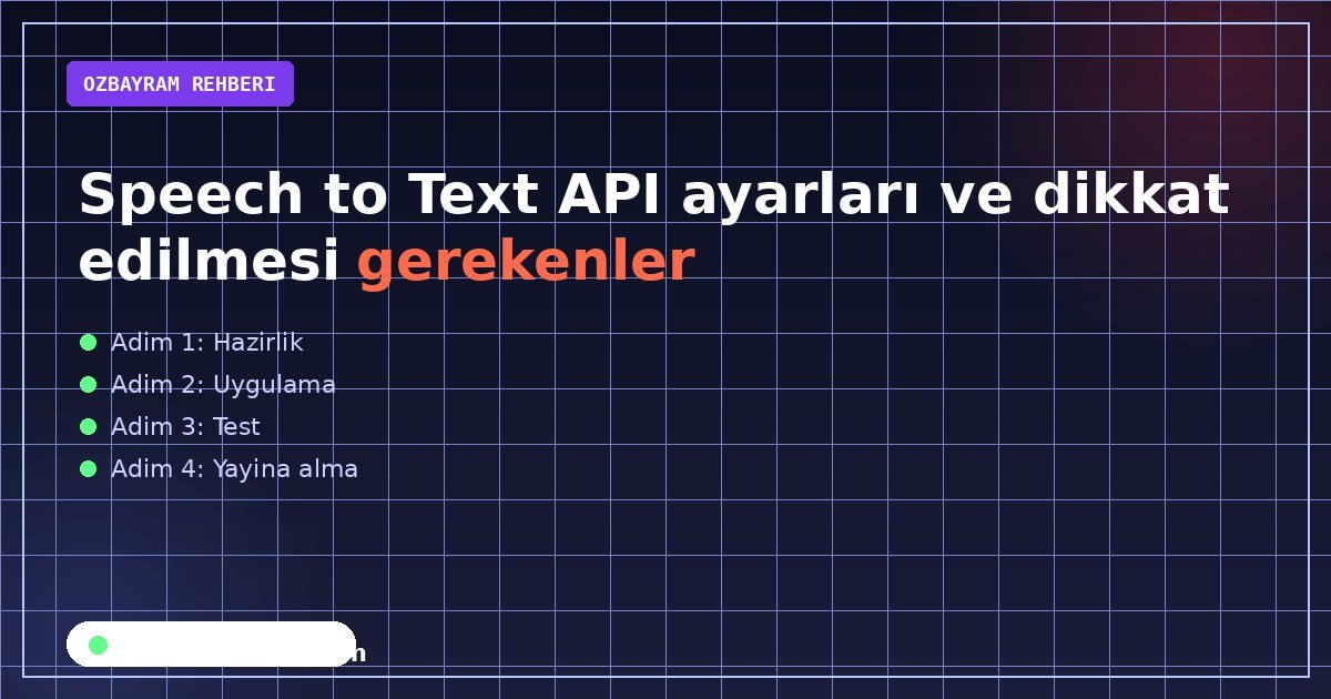 Speech to Text API ayarları ve dikkat edilmesi gerekenler