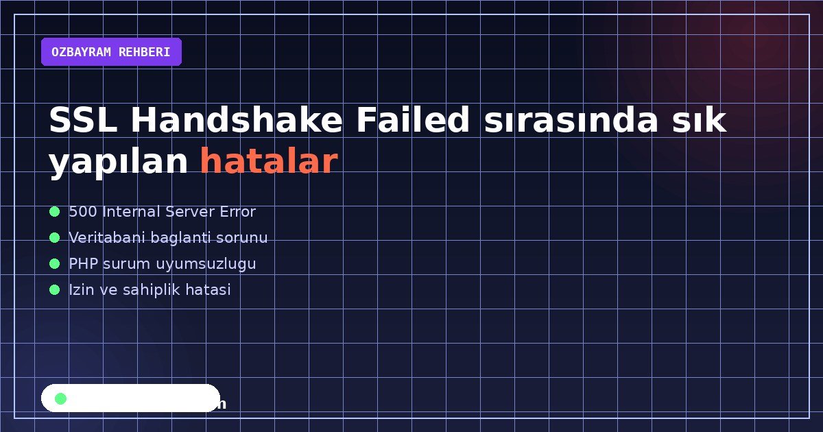 SSL Handshake Failed sırasında sık yapılan hatalar