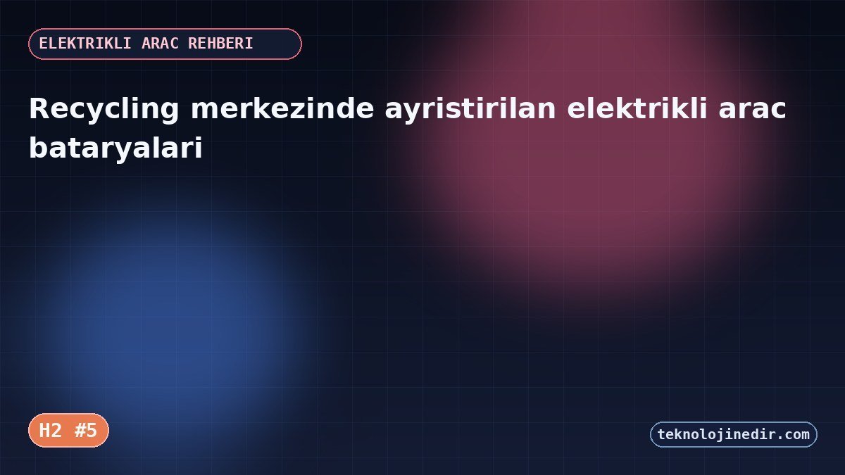 Recycling merkezinde ayristirilan elektrikli araç bataryalari