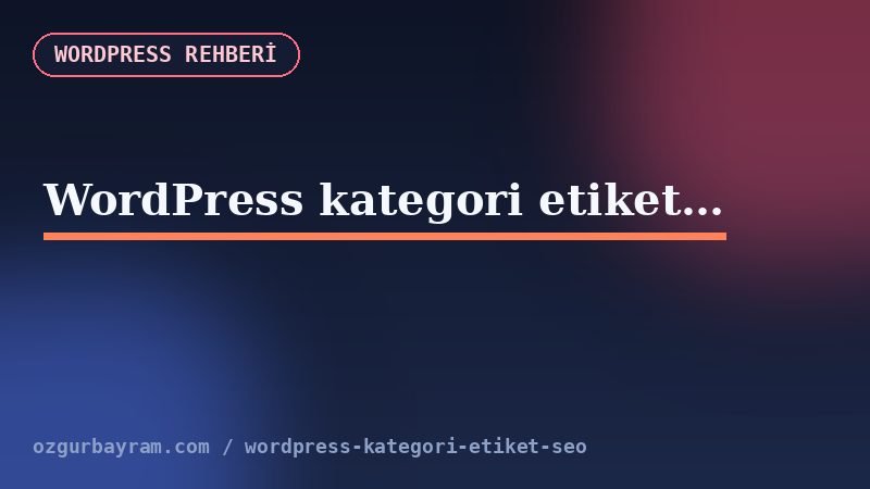 WordPress içeriklerinin ana kategoriler ve yardımcı etiketlerle gruplandığı taksonomi mimarisi