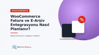 WooCommerce Fatura ve E-Arşiv Entegrasyonu Nasıl Planlanır?