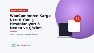 WooCommerce Kargo Ücreti Yanlış Hesaplanıyor: 8 Neden ve Çözüm